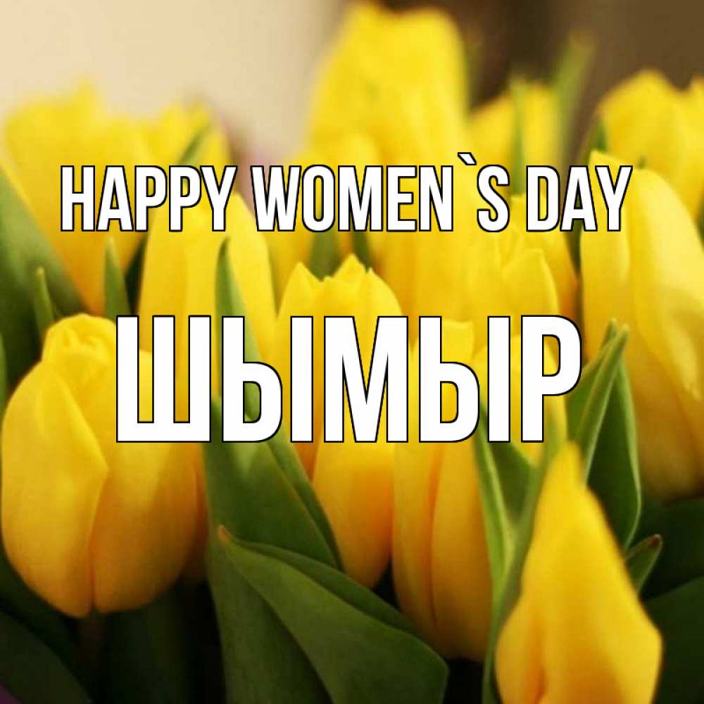 Greetings card с именем, ШЫМЫР happy women`s day цветы Greetings with text for free download 